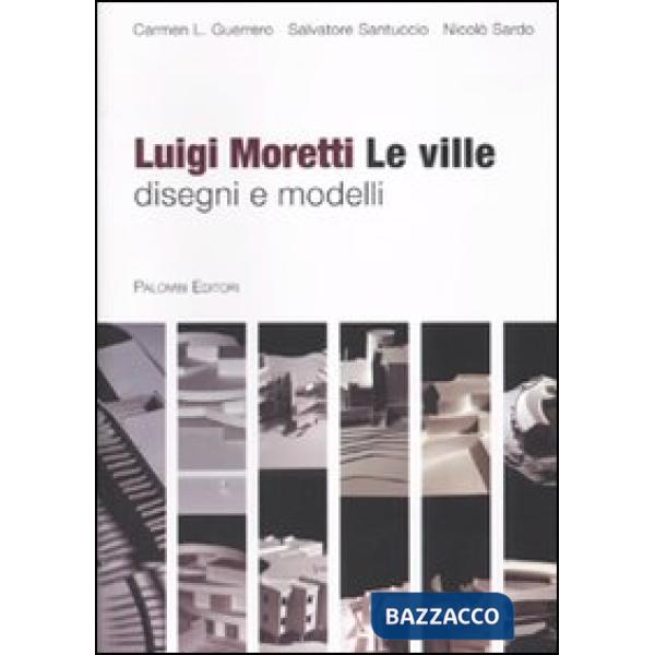 Luigi Moretti. Le ville. Disegni e modelli. Ediz. illustrata