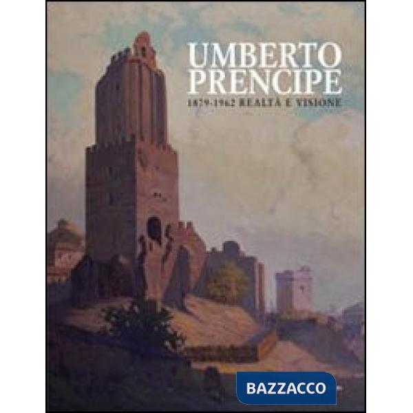 Umberto Prencipe 1872-1962. Realtà e visione. Ediz. illustrata