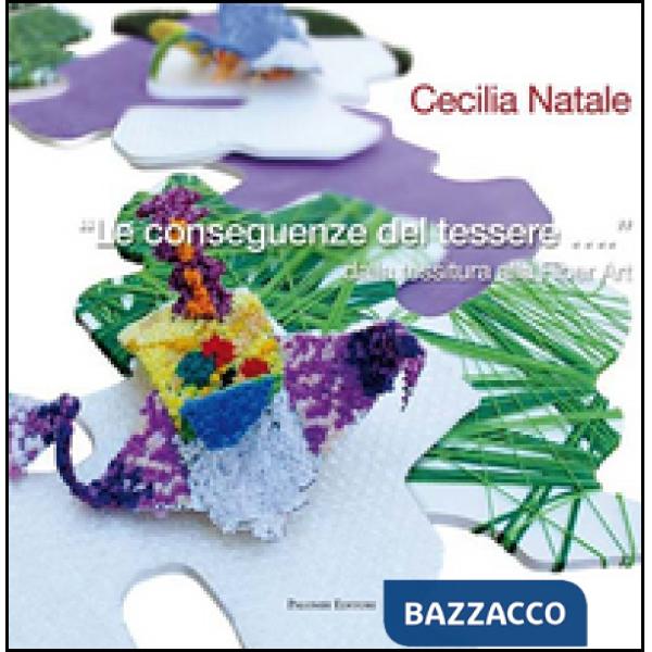 Conseguenze del tessere... dalla Tessitura alla Fiber Art. Ediz. illustrata (Le)