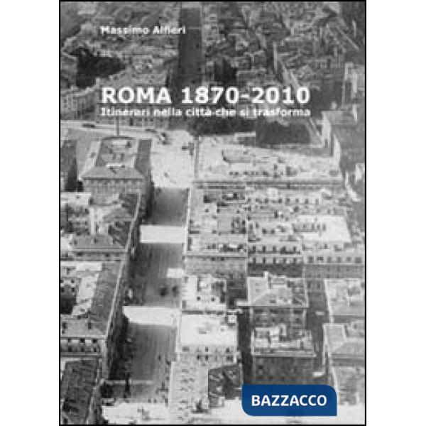 Roma 1870-2010. Itinerari nella città che si traforma. Ediz. illustrata