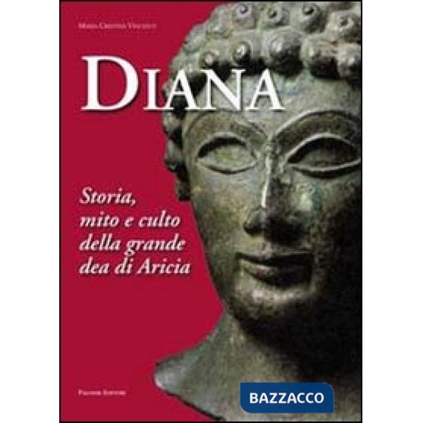 Diana. Storia, mito e culto della grande dea di Aricia