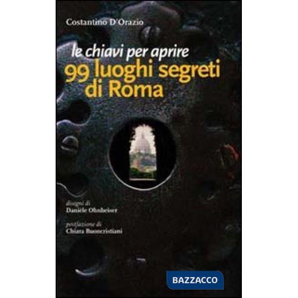 Chiavi per aprire 99 luoghi segreti di Roma (Le)