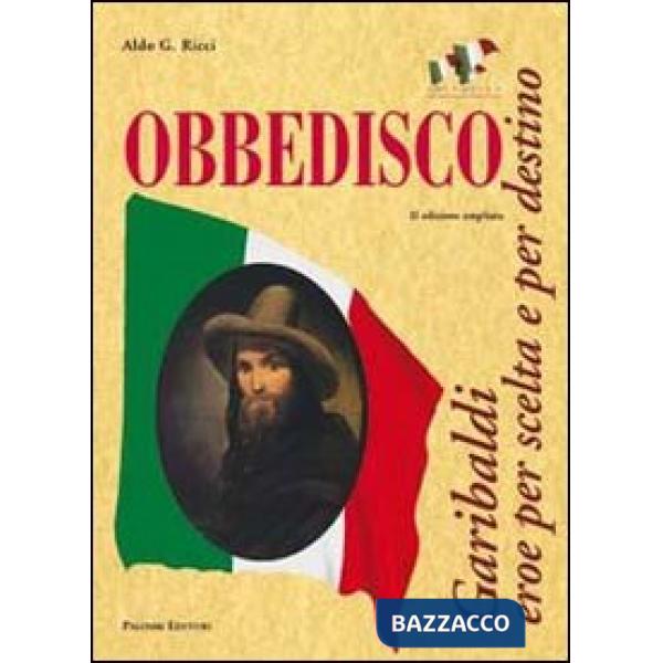 Obbedisco. Garibaldi eroe per scelta e per destino