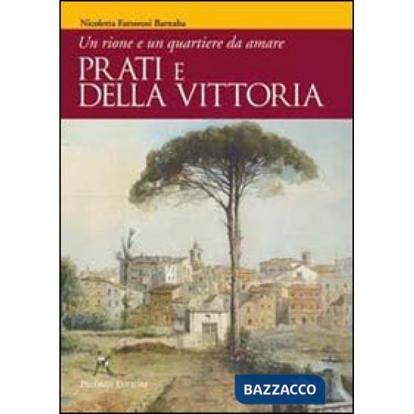 Prati e Della Vittoria. Un rione e un quartiere da amare. Ediz. illustrata