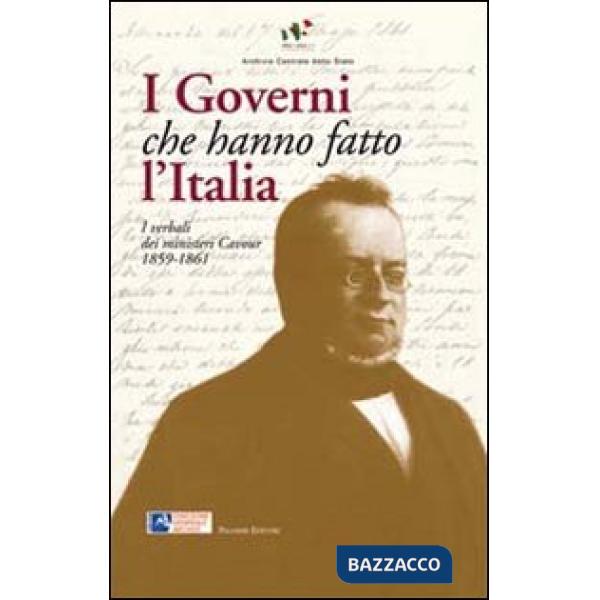 Governi che hanno fatto l'Italia. I verbali dei ministeri Cavour 1859-1861 (I)