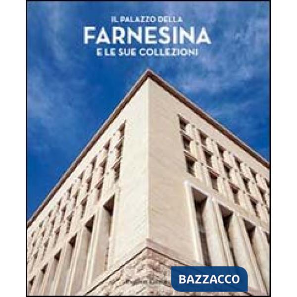 Palazzo della Farnesina e le sue collezioni. Ediz. illustrata (Il)