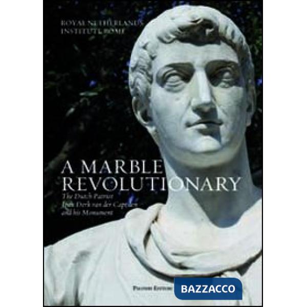Marble revolutionary. The Dutch patriot Joan Derk van del Capellen and his Monument. Ediz. italiana e inglese (A)