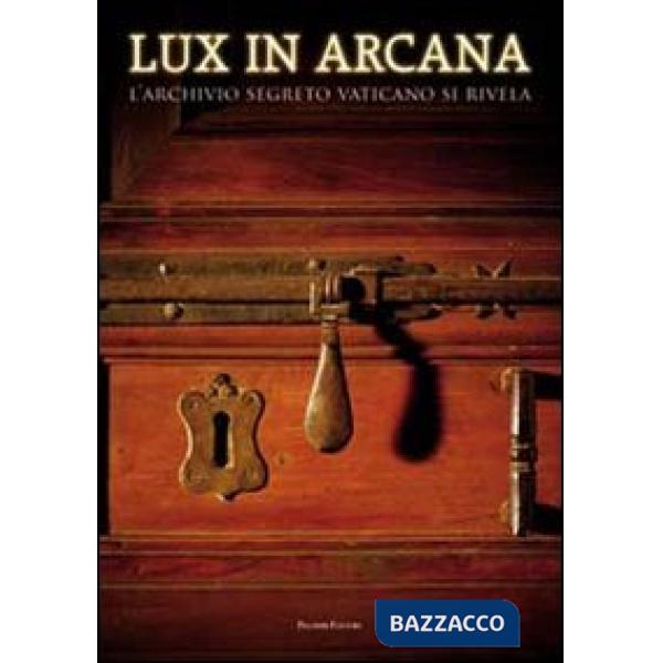 Lux in arcana. L'Archivio Segreto Vaticano si rivela. Catalogo della mostra (Roma, 29 febbraio-9 settembre 2012). Ediz. illustra