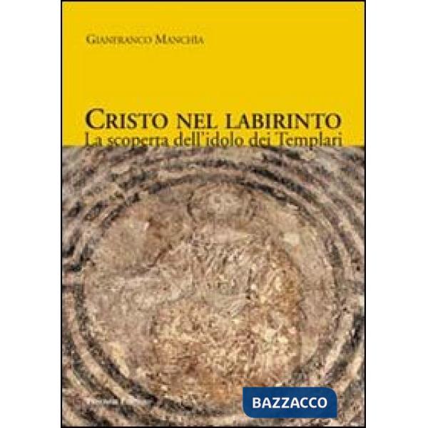 Cristo nel labirinto. La scoperta dell'idolo dei Templari