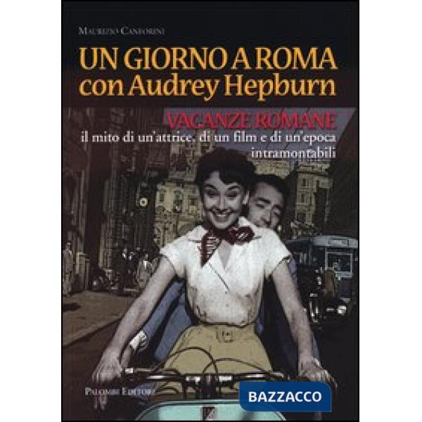 Giorno a Roma con Audrey Hepburn. «Vacanze romane» il mito di un'attrice, di un 