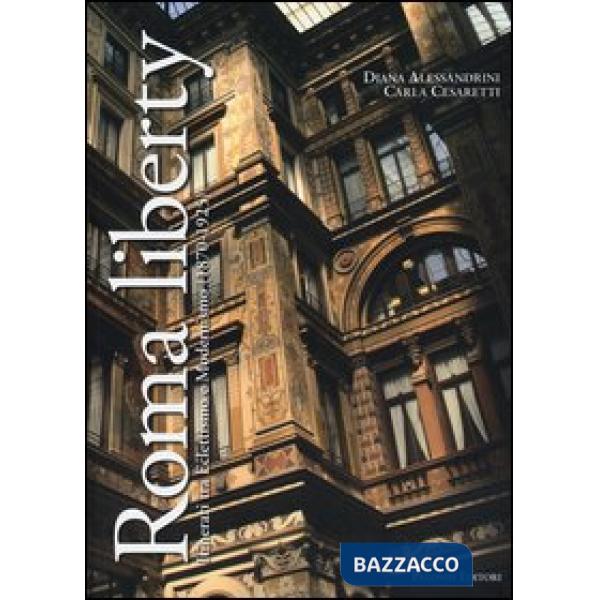 Roma liberty. Itinerari tra eclettismo e modernismo (1870-1925). Ediz. illustrat