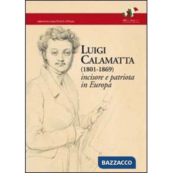 Luigi Calamatta (1801-1869). Incisore e patriota in Europa