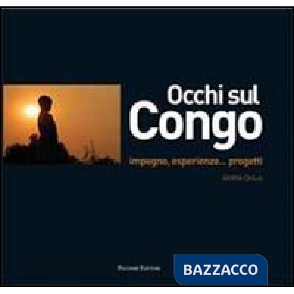 Occhi sul Congo. Impegno, esperienze... progetti. Ediz. illustrata