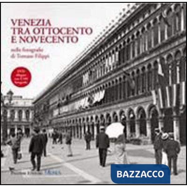 Venezia tra Ottocento e Novecento nelle fotografie di Tomaso Filippi. Ediz. illustrata. Con DVD