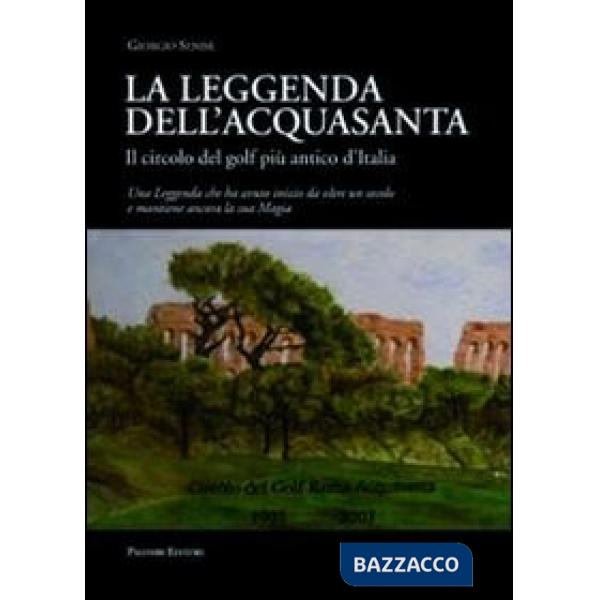 Leggenda dell'acquasanta. Il circolo del golf più antico d'Italia (La)