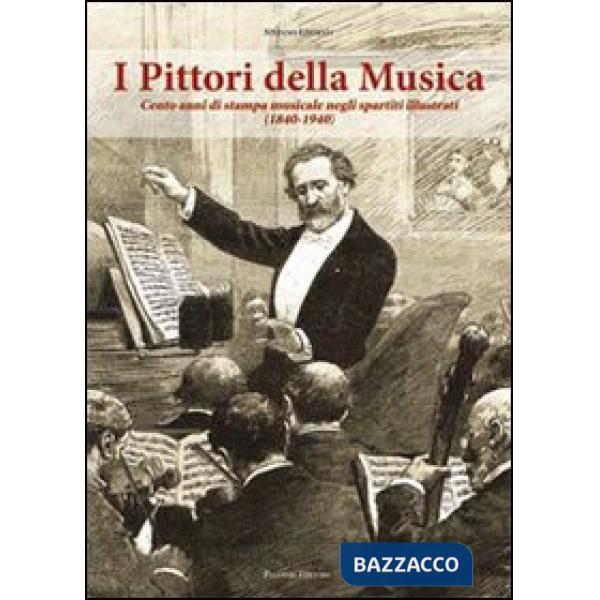 Pittori della musica. Cento anni di stampa musicale negli spartiti illustrati (1