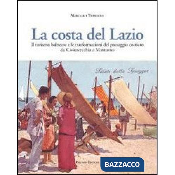 Costa del Lazio. Il turismo balneare e la trasformazione del paesaggio costiero da Civitavecchia a Minturno. Ediz. illustrata (L