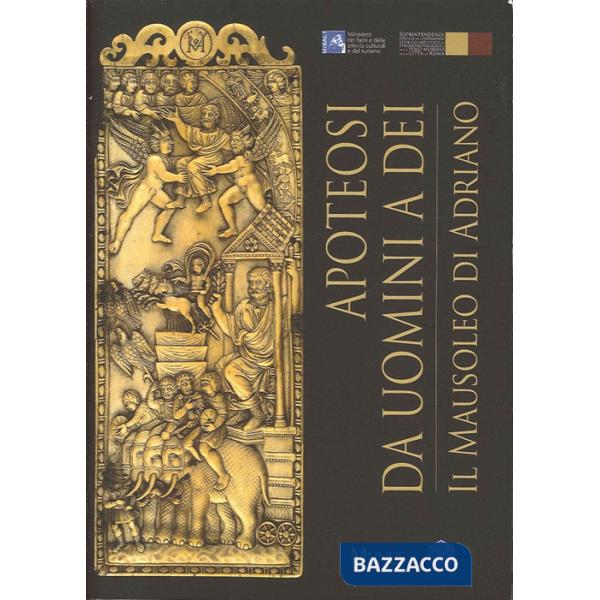 Apoteosi. Da uomini a dei. Il Mausoleo di Adriano. Ediz. illustrata