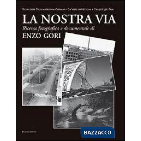 Nostra via. Storia della Circonvallazione Ostiense. Da Valle dell'Almone a Campidoglio Due. Ediz. illustrata (La)