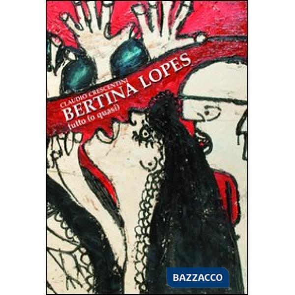 Bertina Lopes. Tutto (o quasi). Ediz. illustrata
