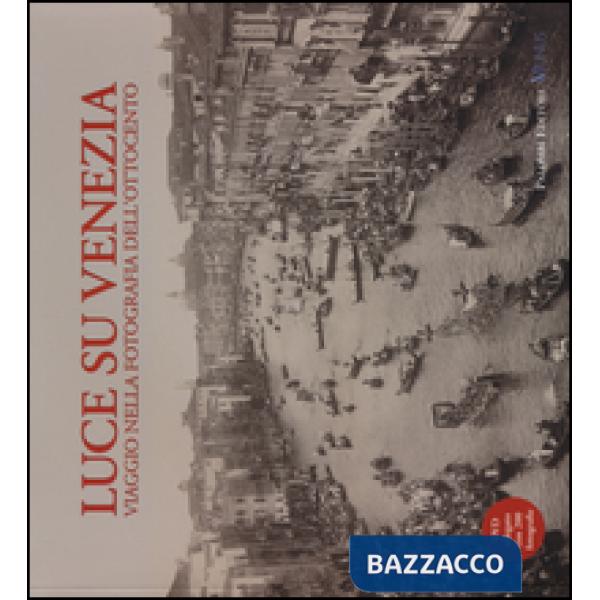 Luce su Venezia. Viaggio nella fotografia dell'Ottocento. Ediz. illustrata. Con DVD