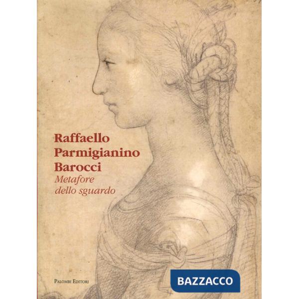 Raffaello Parmigianino Barocci. Metafore dello sguardo