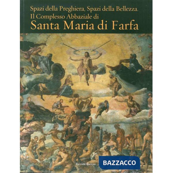 Spazi della preghiera. Spazi della bellezza. Il complesso abbaziale di Santa Maria di Farfa. Ediz. illustrata