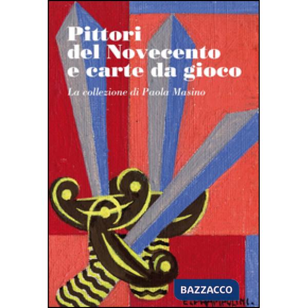 Pittori del Novecento e carte da gioco. La collezione di Paola Masino. Ediz. ill