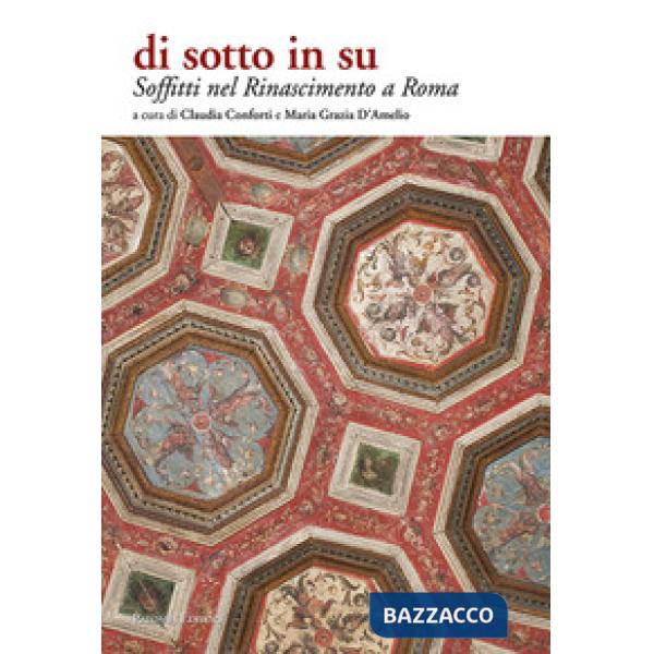 Soffitti nel Rinascimento a Roma. Di sotto in su. Ediz. illustrata