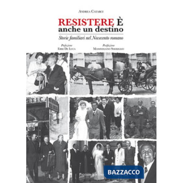 Resistere è anche un destino. Storie familiari nel Novecento romano