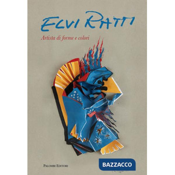 Elvi Ratti. Artista di forme e colori. Ediz. italiana e inglese