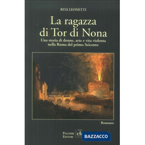 Ragazza di Tor di Nona. Una storia di donne, arte e vita violenta nella Roma del