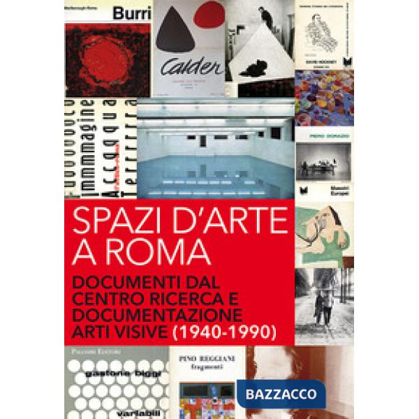 Spazi d'arte a Roma. Documenti dal centro ricerca e documentazione arti visive (1940-1990)
