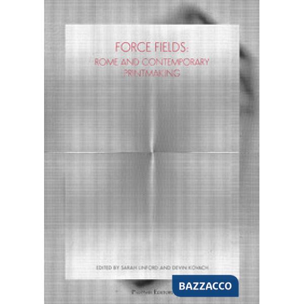 Force fields. Rome and contemporary printmaking. Ediz. illustrata