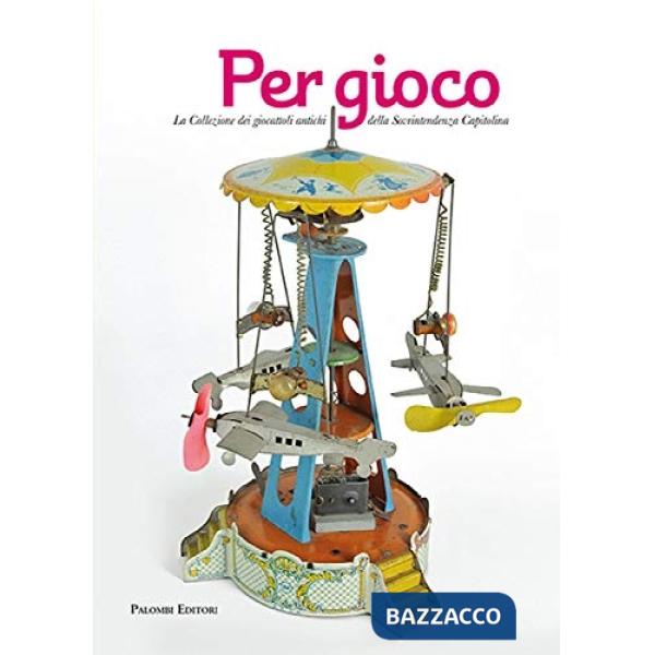 Per gioco. La collezione dei giocattoli antichi della Sovrintendenza Capitolina