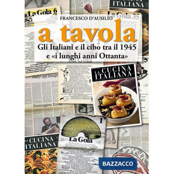 A tavola. Gli italiani e il cibo tra il 1945 e «i lunghi anni '80»