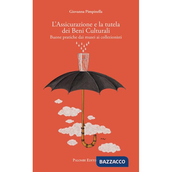 Assicurazione e la tutela dei beni culturali. Buone pratiche dai musei ai collezionisti (L')