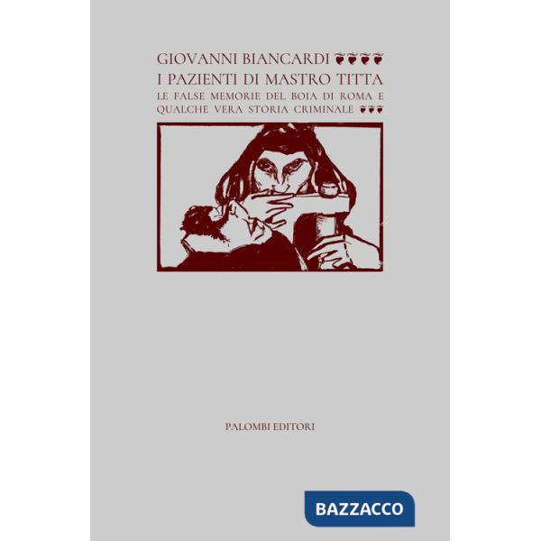 Pazienti di Mastro Titta. Le false memorie del boia di Roma e qualche vera storia criminale (I)