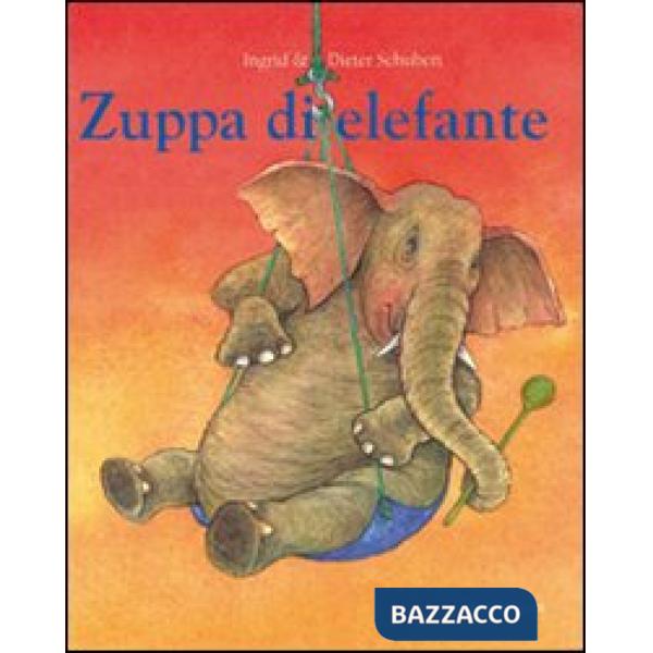 Zuppa di elefante. Ediz. illustrata