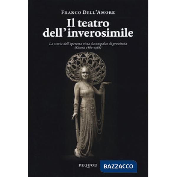 Teatro dell'inverosimile. La storia dell'operetta vista da un palco di provincia (Cesena 1880-1968) (Il)
