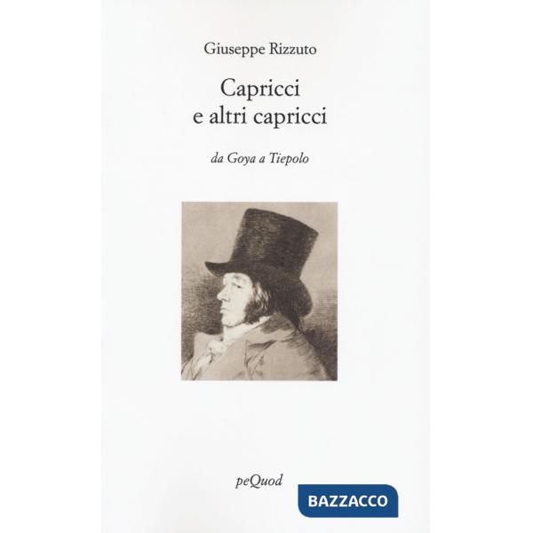 Capricci e altri capricci. Da Goya a Tiepolo. Ediz. illustrata