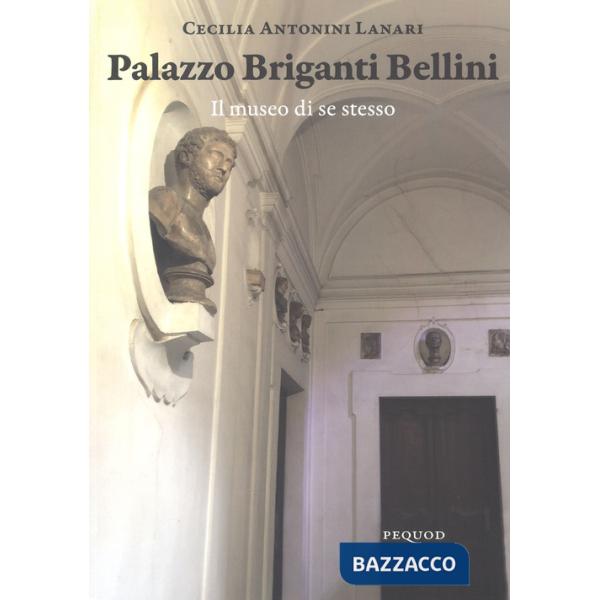Palazzo Briganti Bellini. Il museo di se stesso. Ediz. a colori