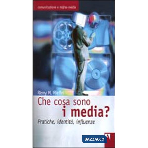 Che cosa sono i media? Pratiche, identità, influenze