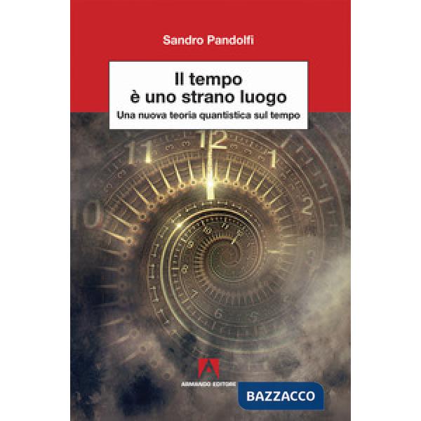 Tempo è uno strano luogo. Una nuova teoria quantistica sul tempo (Il)