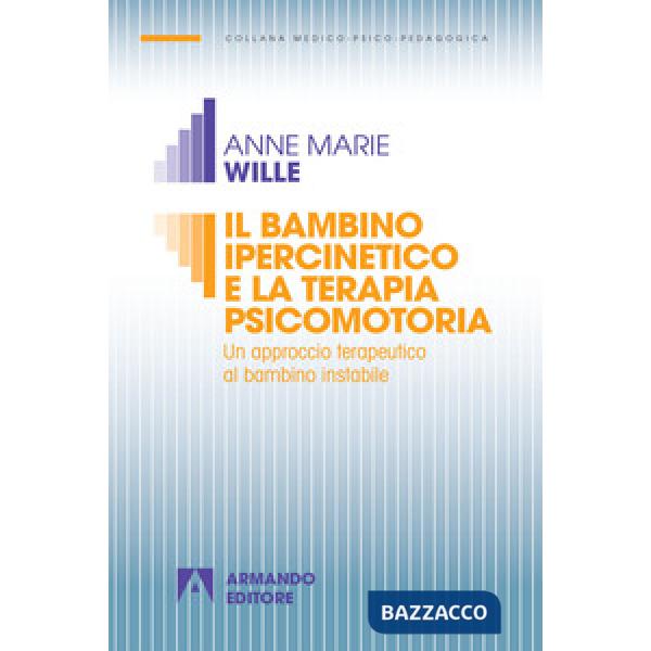 Bambino ipercinetico e la terapia psicomotoria. Un approccio terapeutico al bambino instabile. Nuova ediz. (Il)