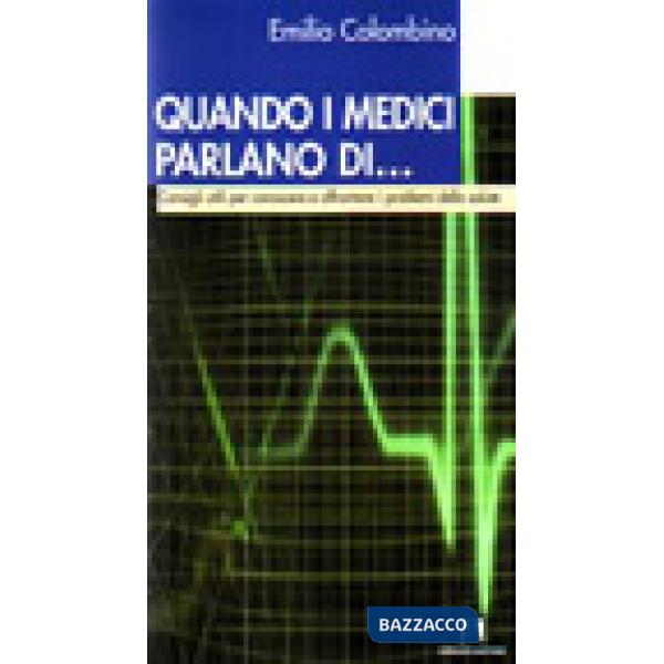 Quando i medici parlano di... Consigli utili per conoscere e affrontare i problemi della salute