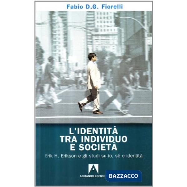 Identità tra individuo e società. Erik H. Erikson e gli studi su io, sé e identità (L')