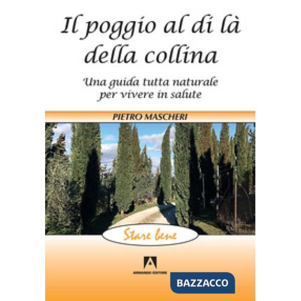 Poggio al di là della collina. Una guida tutta naturale per vivere in salute (Il
