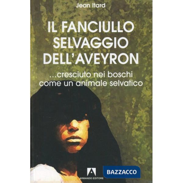 Fanciullo selvaggio dell'Aveyron... cresciuto nei boschi come un animale selvatico (Il)