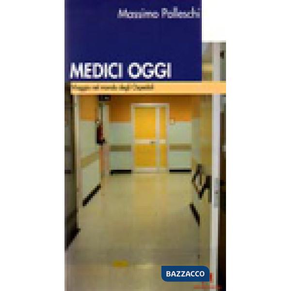 Medici oggi. Viaggio nel mondo degli ospedali